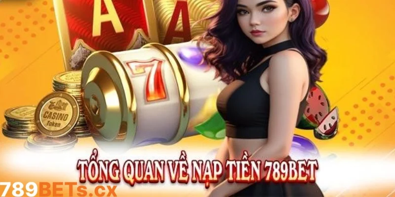 Khám phá toàn diện quy trình nạp tiền 789bet siêu đơn giản